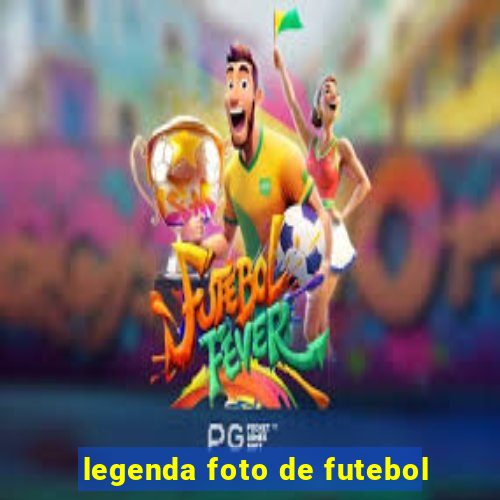 legenda foto de futebol